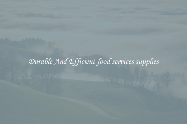 Durable And Efficient food services supplies