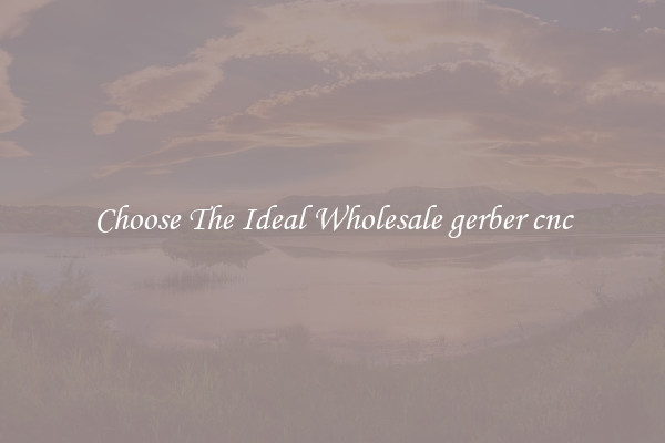 Choose The Ideal Wholesale gerber cnc