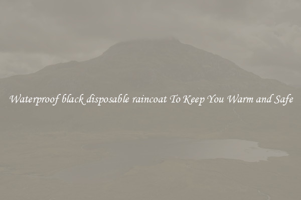 Waterproof black disposable raincoat To Keep You Warm and Safe