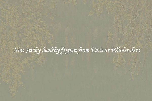 Non-Sticky healthy frypan from Various Wholesalers