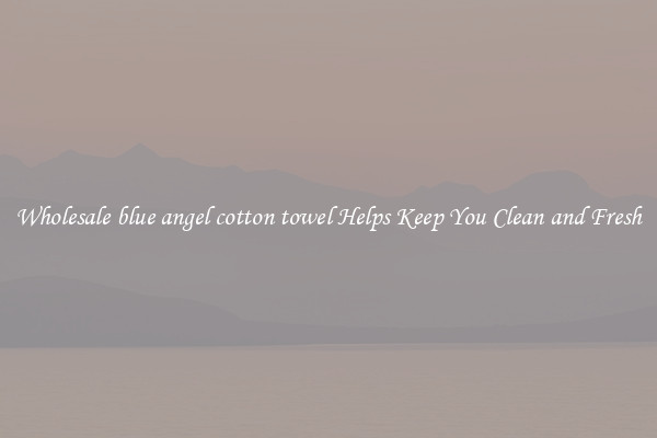 Wholesale blue angel cotton towel Helps Keep You Clean and Fresh