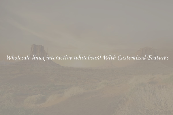 Wholesale linux interactive whiteboard With Customized Features