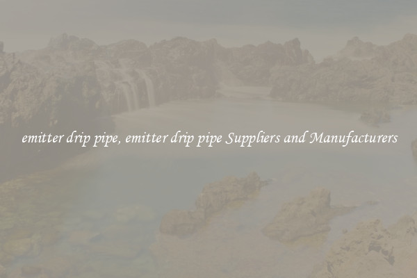 emitter drip pipe, emitter drip pipe Suppliers and Manufacturers