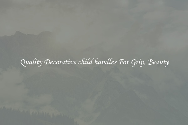 Quality Decorative child handles For Grip, Beauty