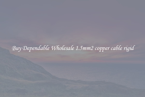 Buy Dependable Wholesale 1.5mm2 copper cable rigid