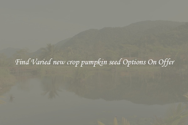 Find Varied new crop pumpkin seed Options On Offer
