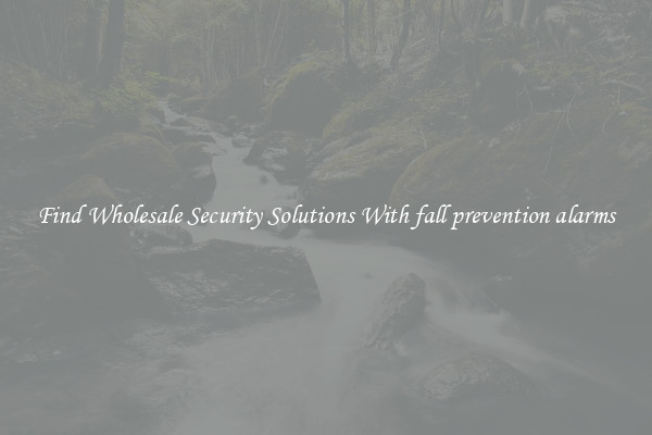 Find Wholesale Security Solutions With fall prevention alarms