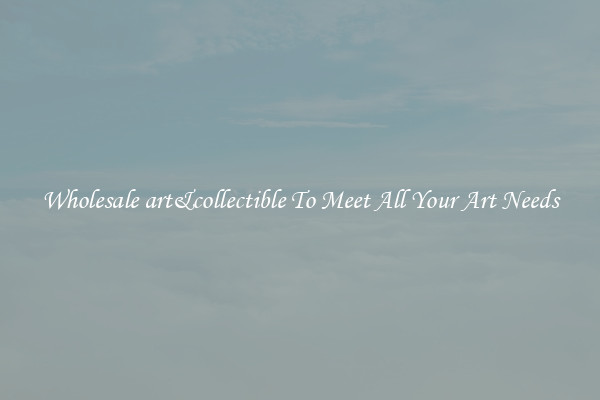 Wholesale art&collectible To Meet All Your Art Needs