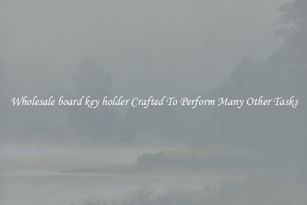 Wholesale board key holder Crafted To Perform Many Other Tasks