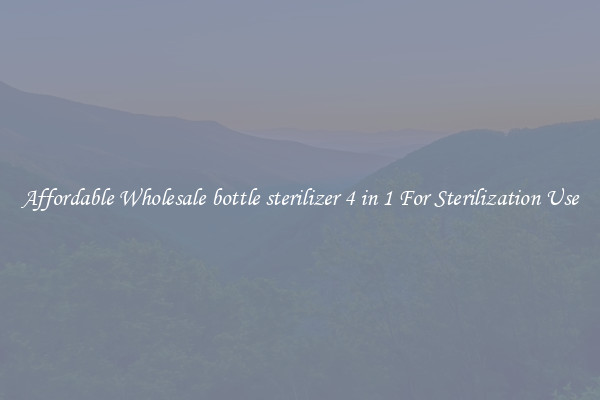 Affordable Wholesale bottle sterilizer 4 in 1 For Sterilization Use