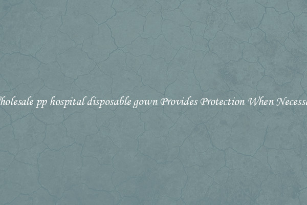 Wholesale pp hospital disposable gown Provides Protection When Necessary