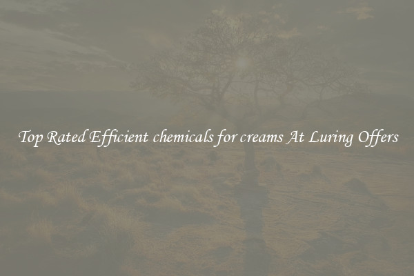 Top Rated Efficient chemicals for creams At Luring Offers