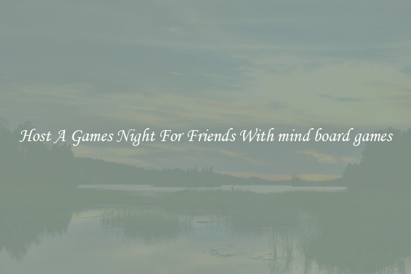 Host A Games Night For Friends With mind board games