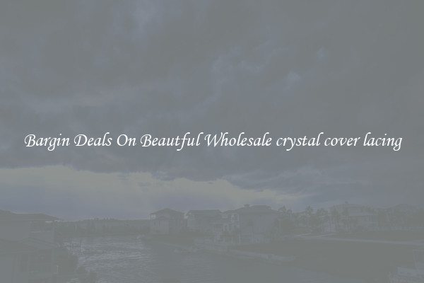 Bargin Deals On Beautful Wholesale crystal cover lacing