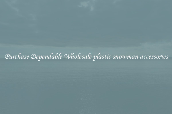 Purchase Dependable Wholesale plastic snowman accessories
