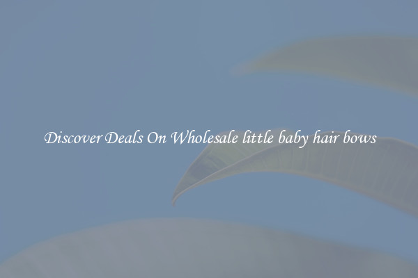 Discover Deals On Wholesale little baby hair bows