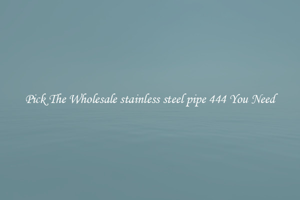 Pick The Wholesale stainless steel pipe 444 You Need