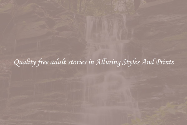 Quality free adult stories in Alluring Styles And Prints