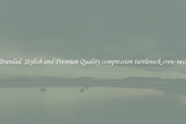 Branded, Stylish and Premium Quality compression turtleneck crew neck