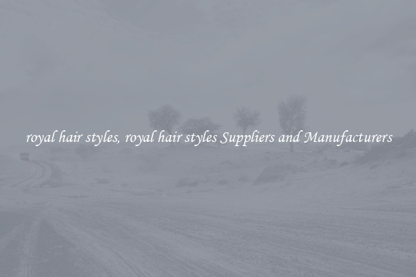 royal hair styles, royal hair styles Suppliers and Manufacturers