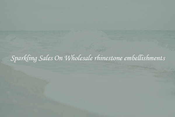Sparkling Sales On Wholesale rhinestone embellishments