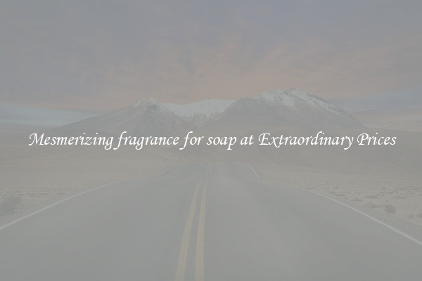 Mesmerizing fragrance for soap at Extraordinary Prices