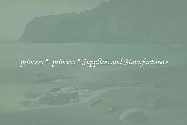 princess *, princess * Suppliers and Manufacturers
