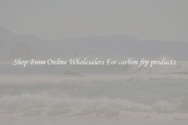 Shop From Online Wholesalers For carbon frp products