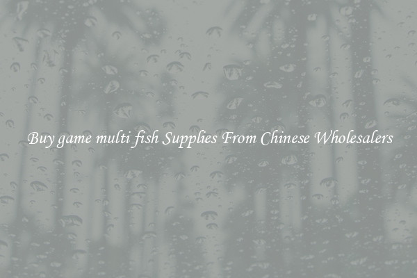 Buy game multi fish Supplies From Chinese Wholesalers