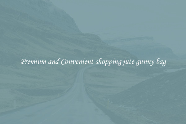 Premium and Convenient shopping jute gunny bag