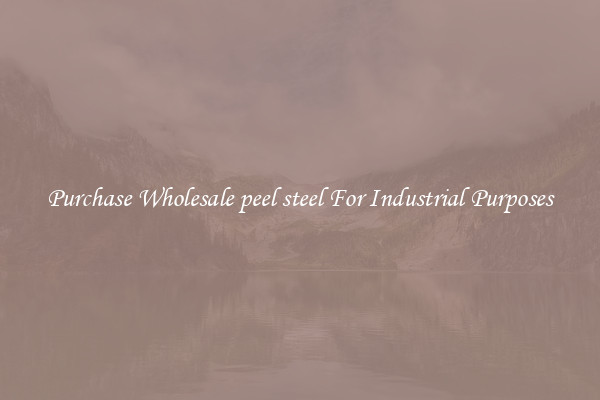 Purchase Wholesale peel steel For Industrial Purposes