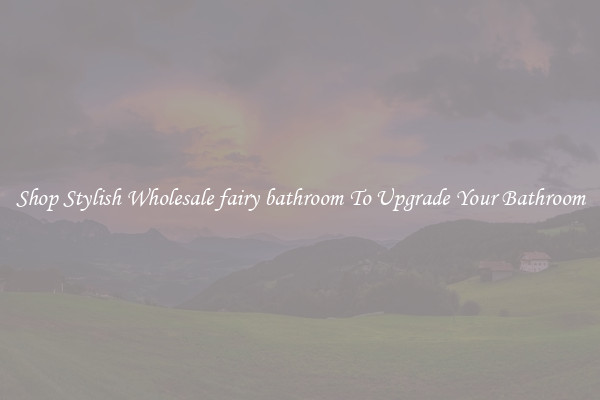 Shop Stylish Wholesale fairy bathroom To Upgrade Your Bathroom