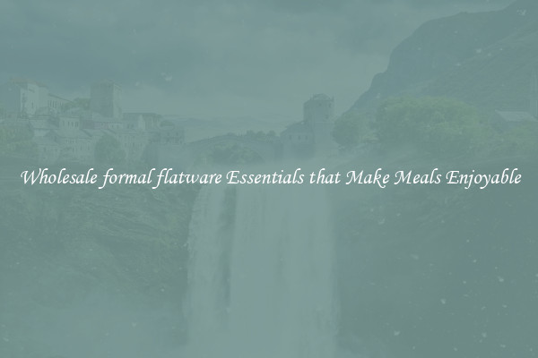 Wholesale formal flatware Essentials that Make Meals Enjoyable