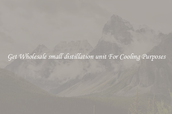 Get Wholesale small distillation unit For Cooling Purposes