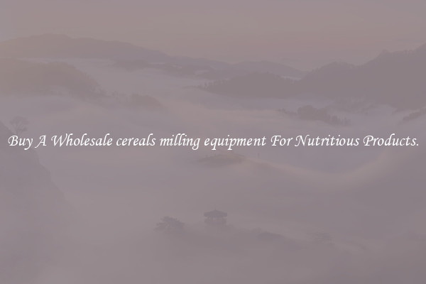 Buy A Wholesale cereals milling equipment For Nutritious Products.