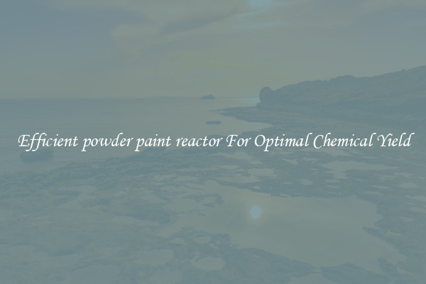 Efficient powder paint reactor For Optimal Chemical Yield
