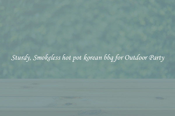 Sturdy, Smokeless hot pot korean bbq for Outdoor Party