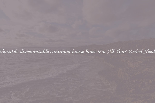 Versatile dismountable container house home For All Your Varied Needs