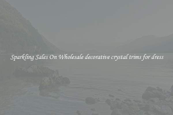 Sparkling Sales On Wholesale decorative crystal trims for dress