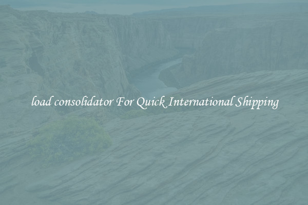 load consolidator For Quick International Shipping
