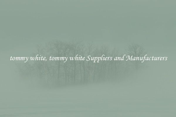 tommy white, tommy white Suppliers and Manufacturers