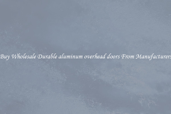 Buy Wholesale Durable aluminum overhead doors From Manufacturers
