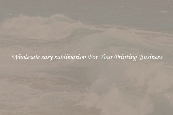 Wholesale easy sublimation For Your Printing Business