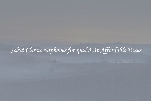 Select Classic earphones for ipad 3 At Affordable Prices