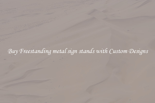 Buy Freestanding metal sign stands with Custom Designs