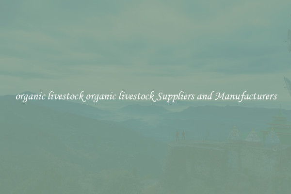organic livestock organic livestock Suppliers and Manufacturers