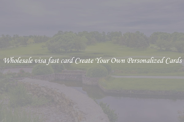 Wholesale visa fast card Create Your Own Personalized Cards