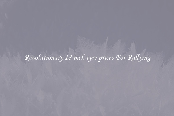 Revolutionary 18 inch tyre prices For Rallying