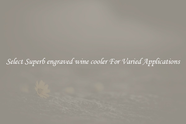 Select Superb engraved wine cooler For Varied Applications