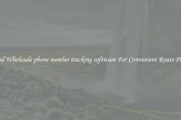 Featured Wholesale phone number tracking software For Convenient Route Planning 